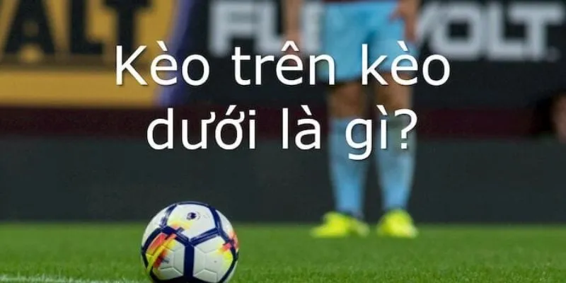 Kèo trên kèo dưới thường được sử dụng để phân biệt giữa hai đội bóng trong một trận đấu